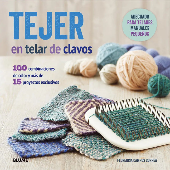 Tejer en Telar de Clavos - 100 combinaciones de color y 15 proyectos